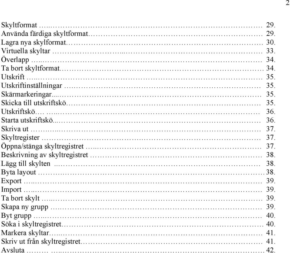 Skyltregister. 37. Öppna/stänga skyltregistret.. 37. Beskrivning av skyltregistret 38. Lägg till skylten.. 38. Byta layout. 38. Export... 39.