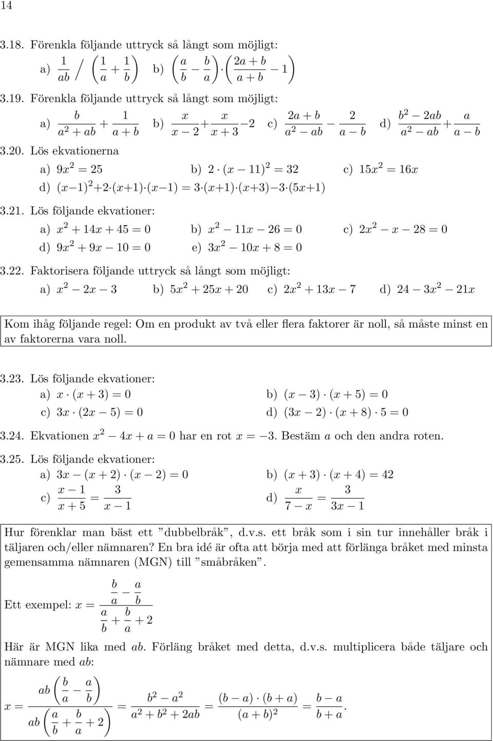 . Faktorisera följande uttryck så långt som möjligt: x x x + x + 0 x + x 7 d) 4 x x Kom ihåg följande regel: Om en produkt av två eller flera faktorer är noll, så måste minst en av faktorerna vara