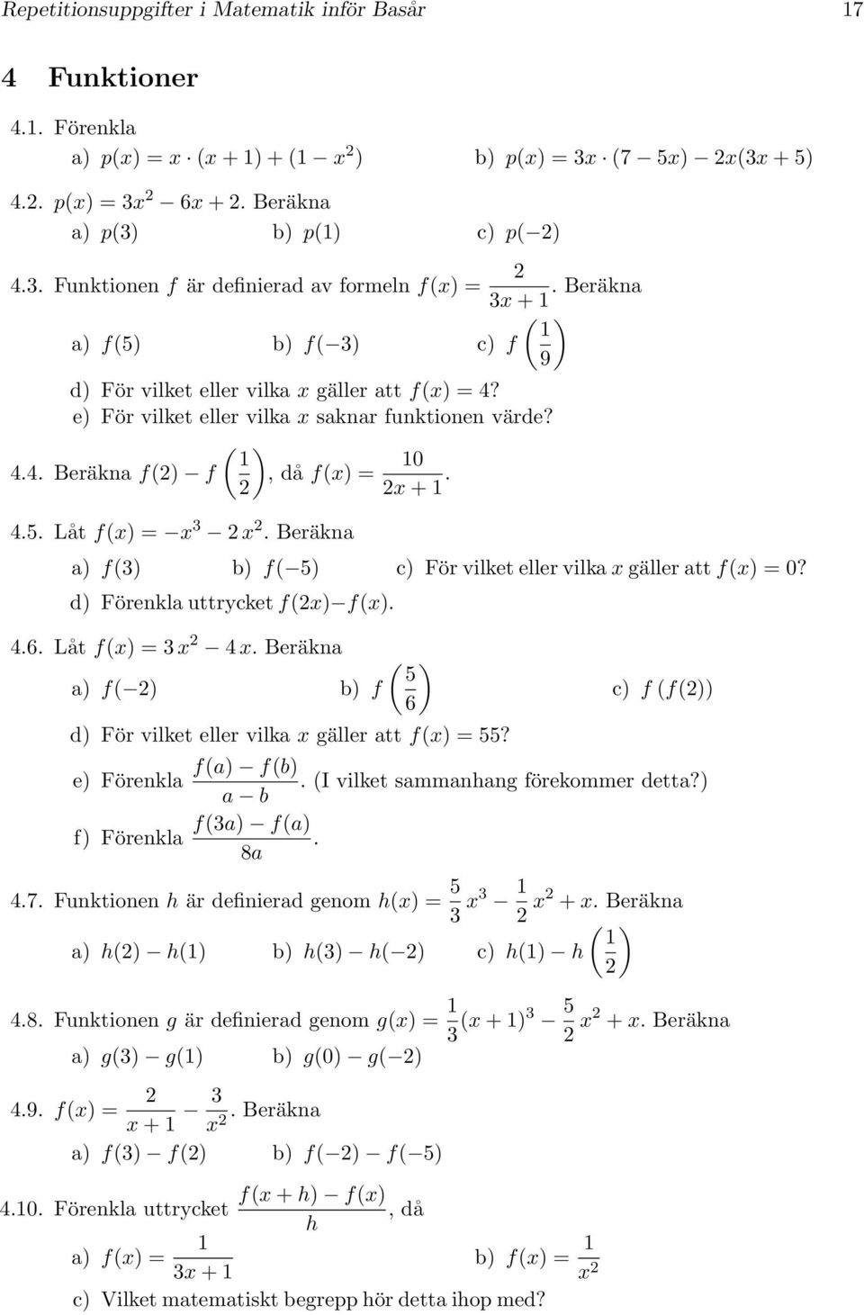 4.. Låt f(x) = x x. Beräkna f() f( ) För vilket eller vilka x gäller att f(x) = 0? d) Förenkla uttrycket f(x) f(x). 4.6. Låt f(x) = x 4 x.