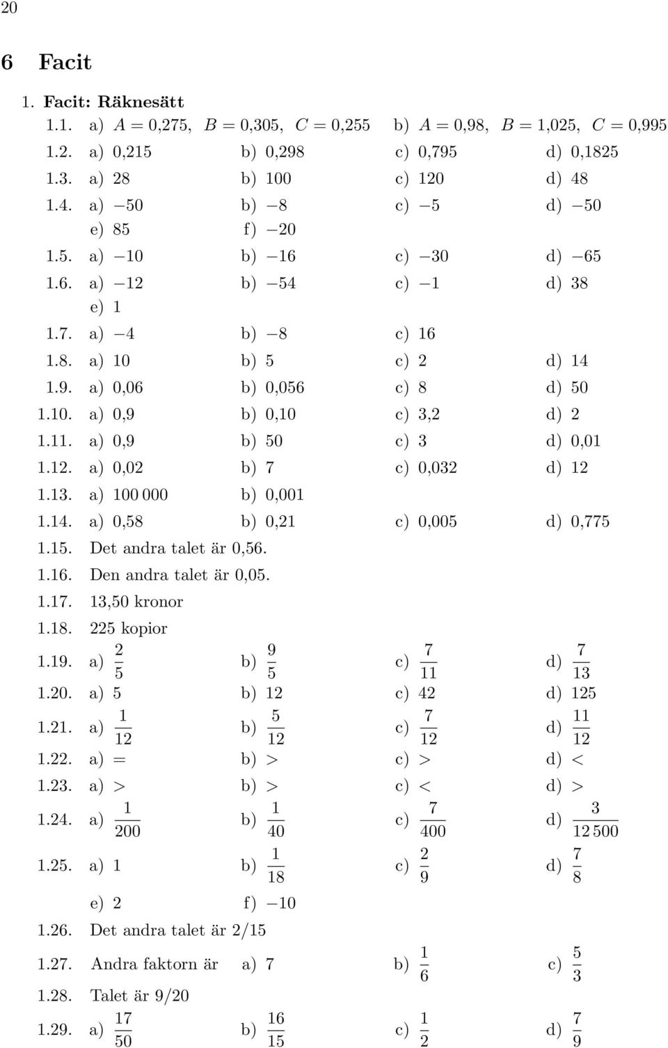 . 00 000 0,00.4. 0,8 0, 0,00 d) 0,77.. Det andra talet är 0,6..6. Den andra talet är 0,0..7.,0 kronor.8. kopior.9. 9 7 7 d).0. 4 d) 7.