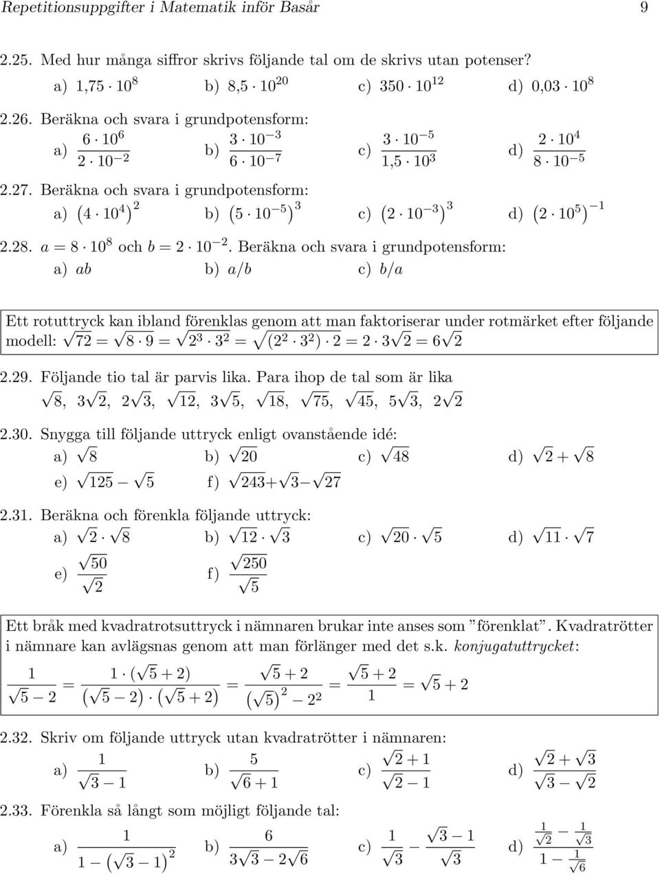 Beräkna och svara i grundpotensform: ab a/b b/a 0 4 8 0 d) ( 0 ) Ett rotuttryck kan ibland förenklas genom att man faktoriserar under rotmärket efter följande modell: 7 = 8 9 