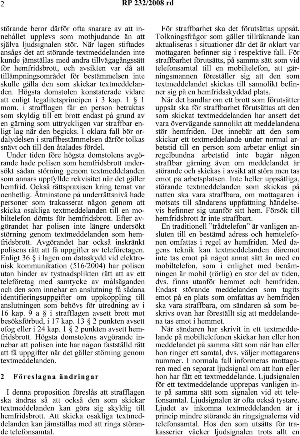 skulle gälla den som skickar textmeddelanden. Högsta domstolen konstaterade vidare att enligt legalitetsprincipen i 3 kap. 1 1 mom.