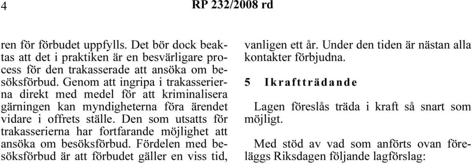 Den som utsatts för trakasserierna har fortfarande möjlighet att ansöka om besöksförbud.