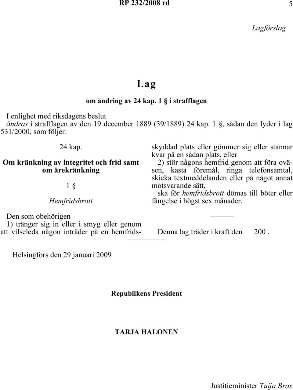 Om kränkning av integritet och frid samt om ärekränkning 1 Hemfridsbrott Den som obehörigen 1) tränger sig in eller i smyg eller genom att vilseleda någon inträder på en hemfrids- Denna lag träder i
