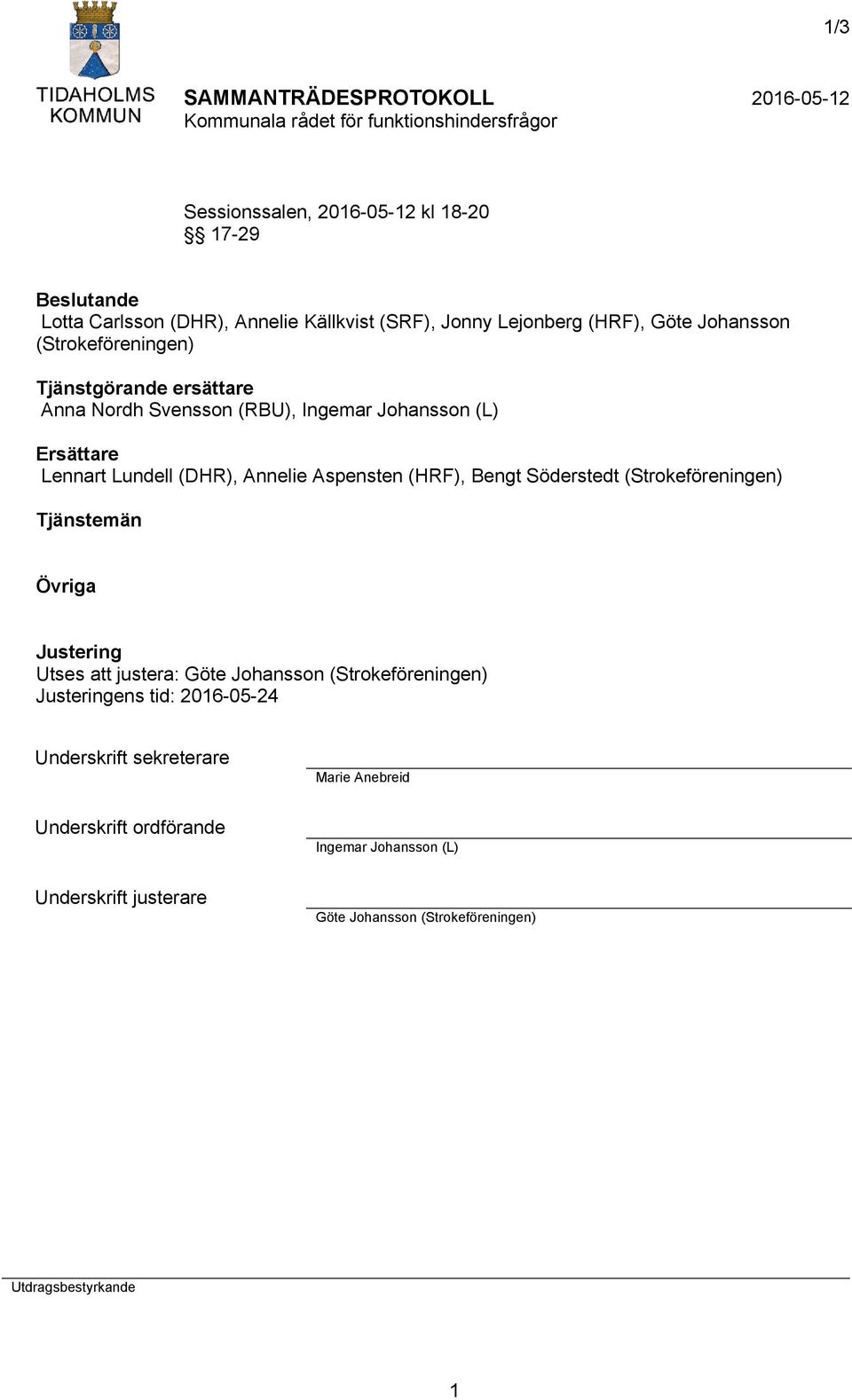 Bengt Söderstedt (Strokeföreningen) Tjänstemän Övriga Justering Utses att justera: Göte Johansson (Strokeföreningen) Justeringens tid: 2016-05-24