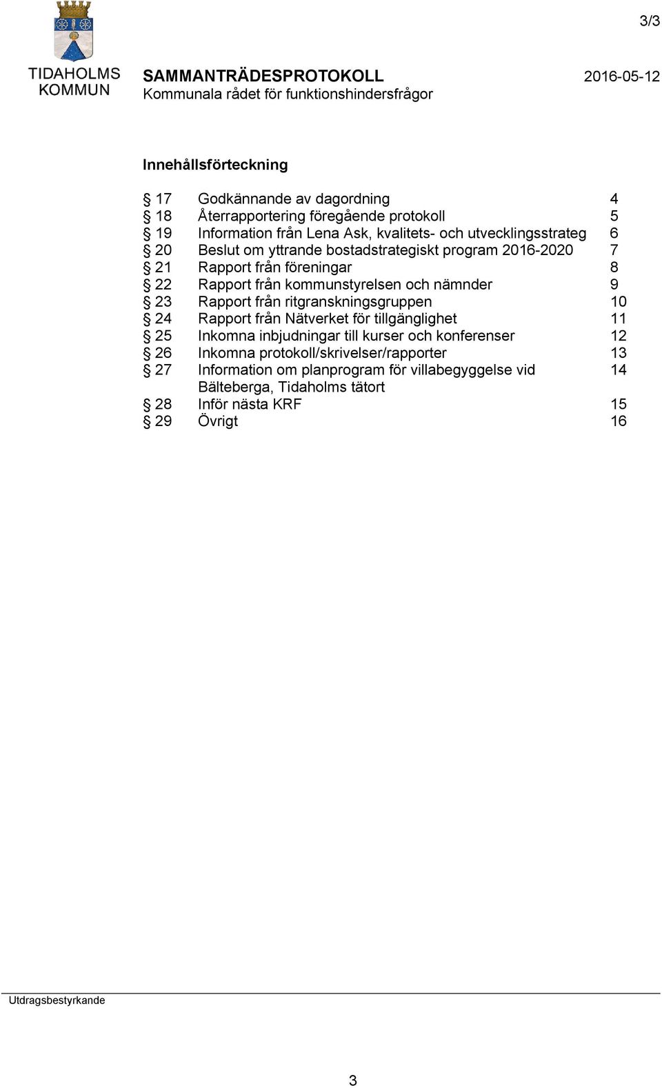 23 Rapport från ritgranskningsgruppen 10 24 Rapport från Nätverket för tillgänglighet 11 25 Inkomna inbjudningar till kurser och konferenser 12 26 Inkomna