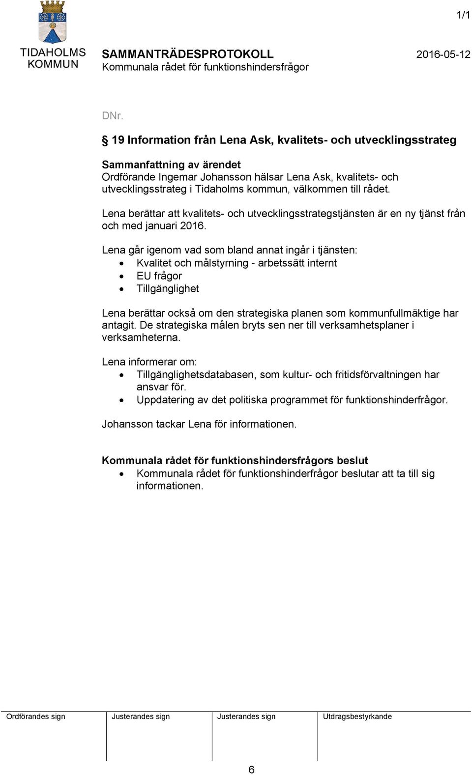 Lena går igenom vad som bland annat ingår i tjänsten: Kvalitet och målstyrning - arbetssätt internt EU frågor Tillgänglighet Lena berättar också om den strategiska planen som kommunfullmäktige har