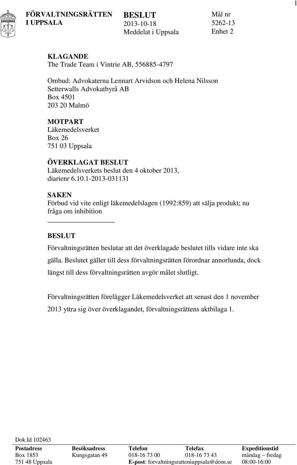 1-2013-031131 SAKEN Förbud vid vite enligt läkemedelslagen (1992:859) att sälja produkt; nu fråga om inhibition BESLUT Förvaltningsrätten beslutar att det överklagade beslutet tills vidare inte ska