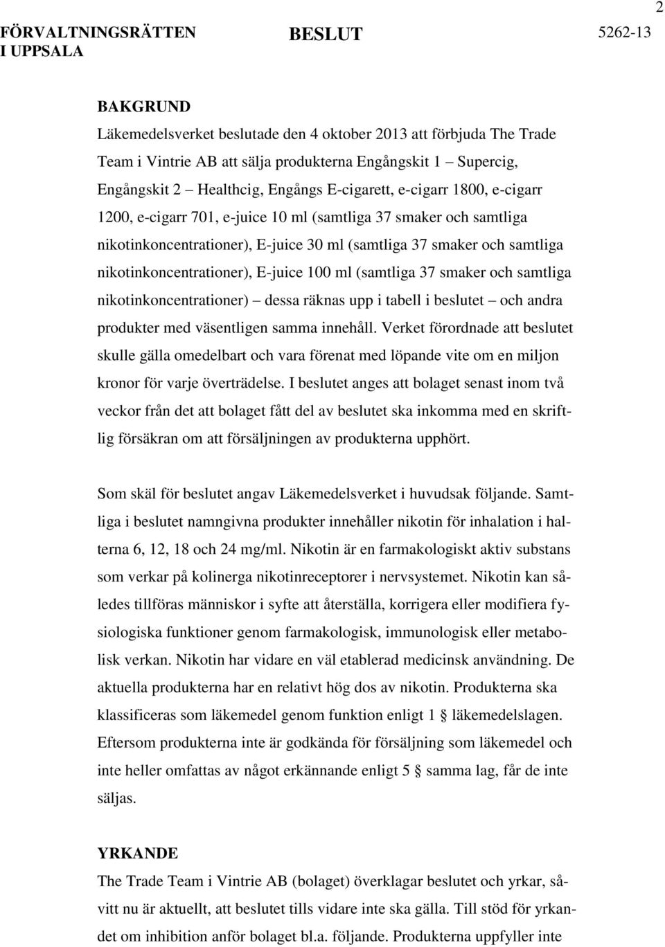 (samtliga 37 smaker och samtliga nikotinkoncentrationer) dessa räknas upp i tabell i beslutet och andra produkter med väsentligen samma innehåll.