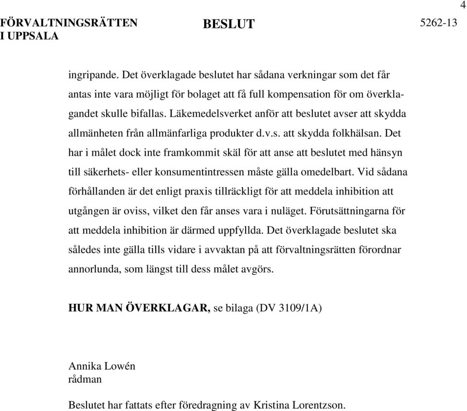 Det har i målet dock inte framkommit skäl för att anse att beslutet med hänsyn till säkerhets- eller konsumentintressen måste gälla omedelbart.