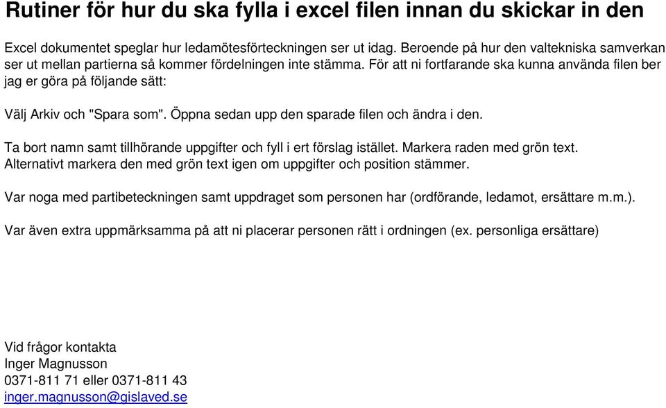 För att ni fortfarande ska kunna använda filen ber jag er göra på följande sätt: Välj Arkiv och "Spara som". Öppna sedan upp den sparade filen och ändra i den.