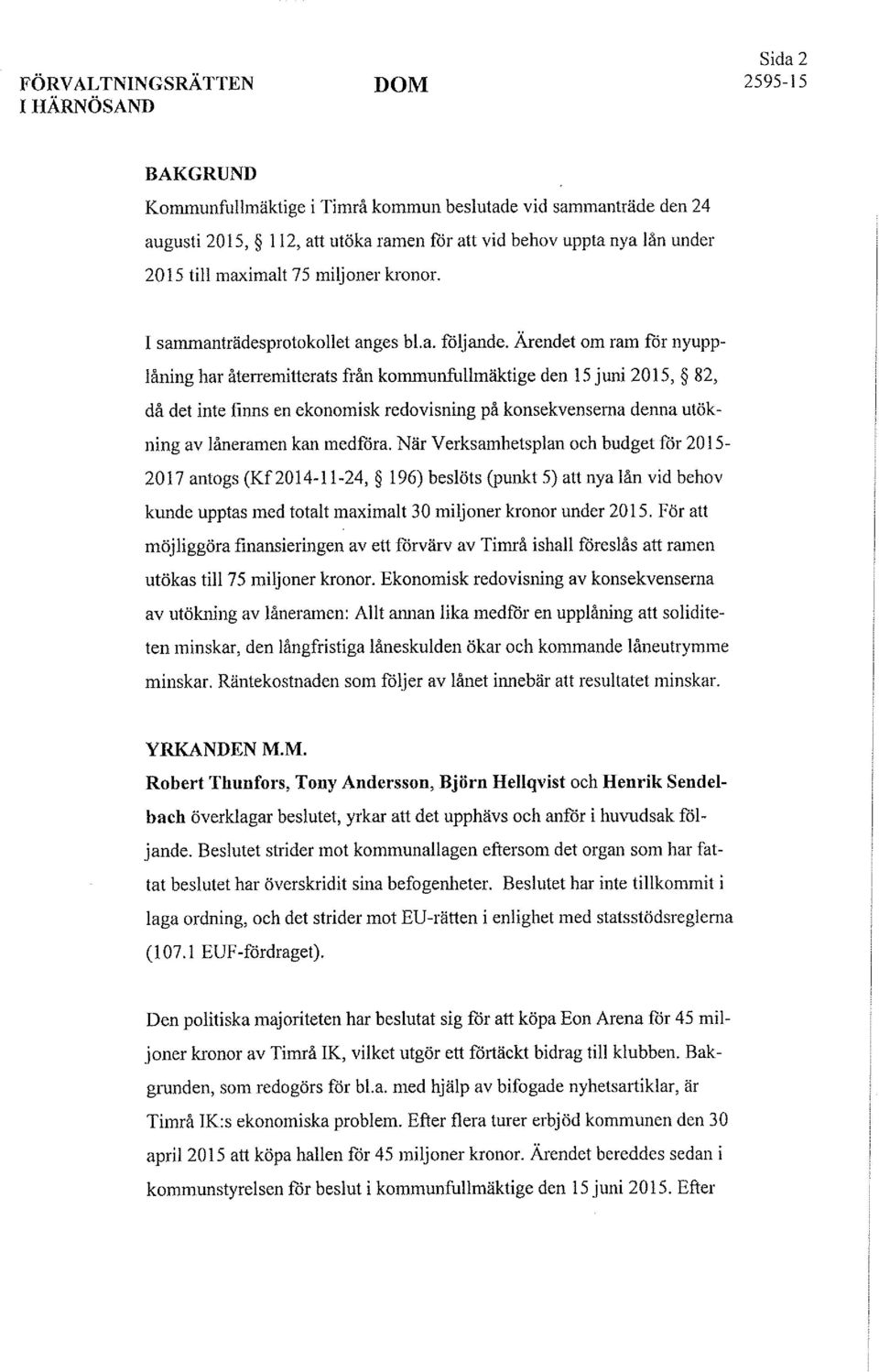 När Verksamhetspan och budget för 2015-201? antogs (Kf 2014- -24, 96) besöts (punkt 5) att nya ån vid behov kunde upptas med totat maximat 30 mijoner kronor under 2015.