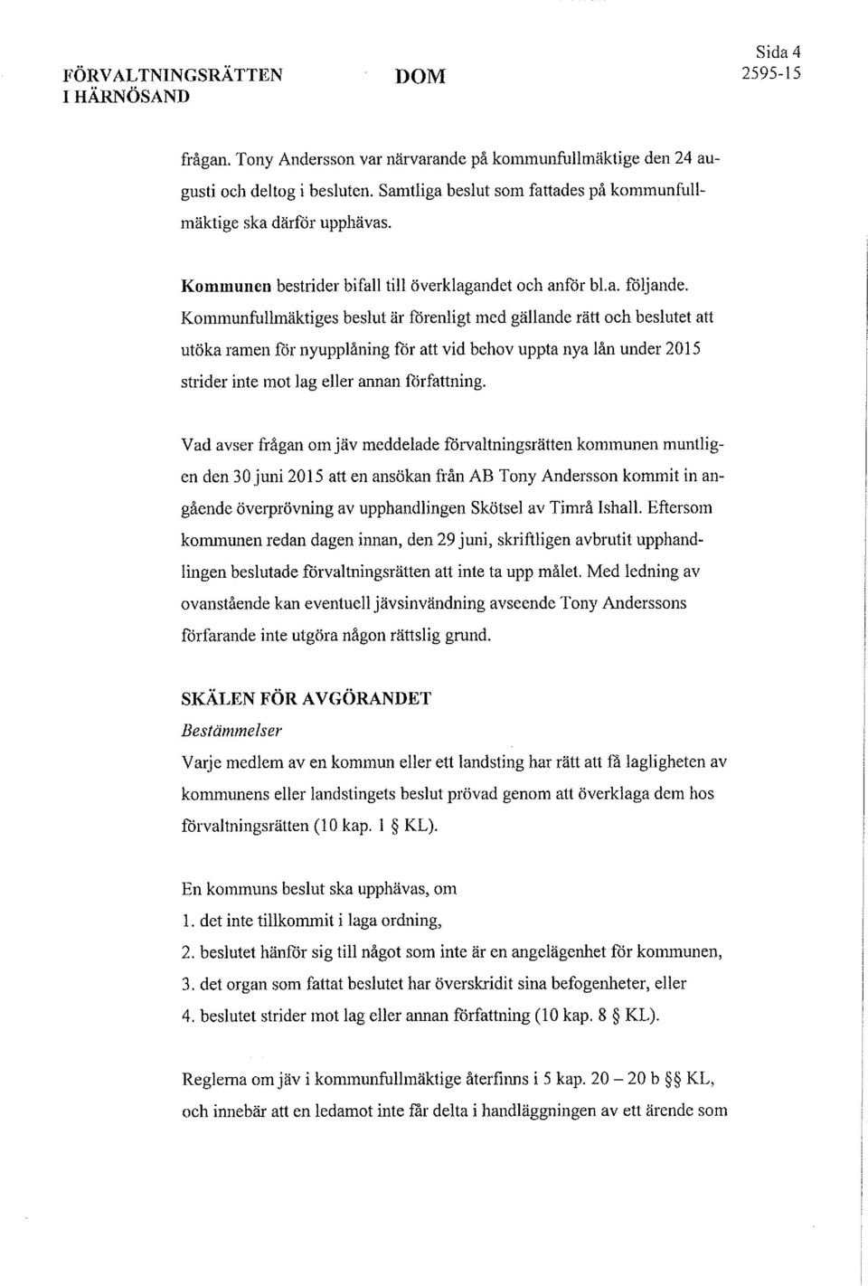 muntigen den 30 juni 2015 att en ansökan från AB Tony Andersson kommit in angående överprövning av upphandingen Skötse av Timrå sha.