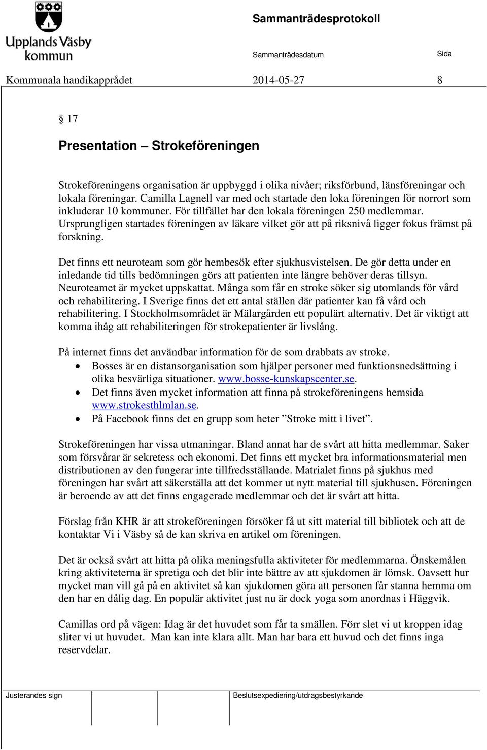 Ursprungligen startades föreningen av läkare vilket gör att på riksnivå ligger fokus främst på forskning. Det finns ett neuroteam som gör hembesök efter sjukhusvistelsen.