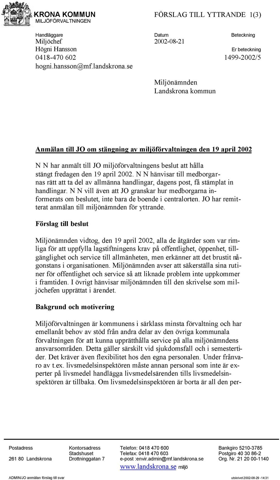 N N hänvisar till medborgarnas rätt att ta del av allmänna handlingar, dagens post, få stämplat in handlingar.
