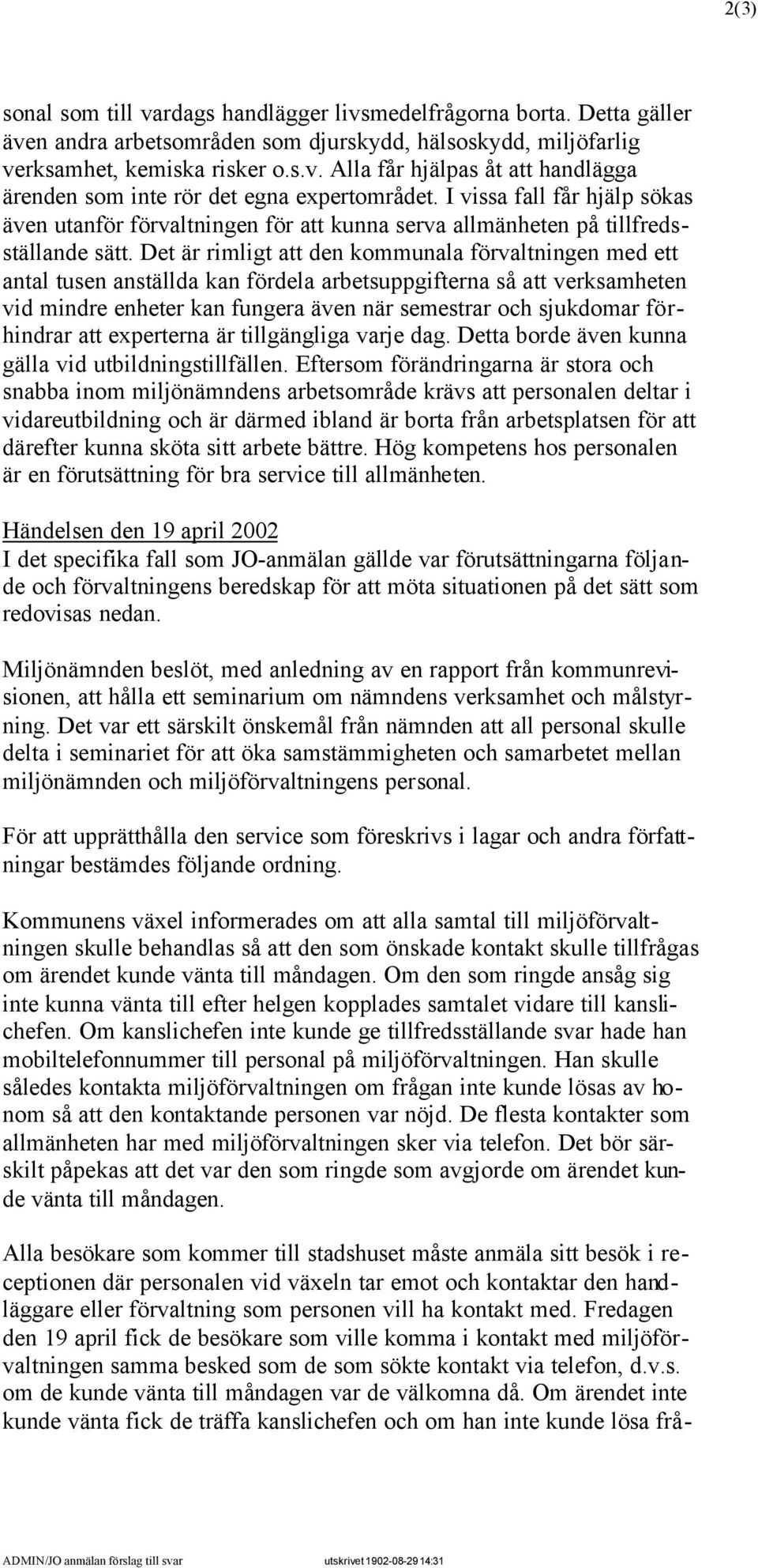 Det är rimligt att den kommunala förvaltningen med ett antal tusen anställda kan fördela arbetsuppgifterna så att verksamheten vid mindre enheter kan fungera även när semestrar och sjukdomar