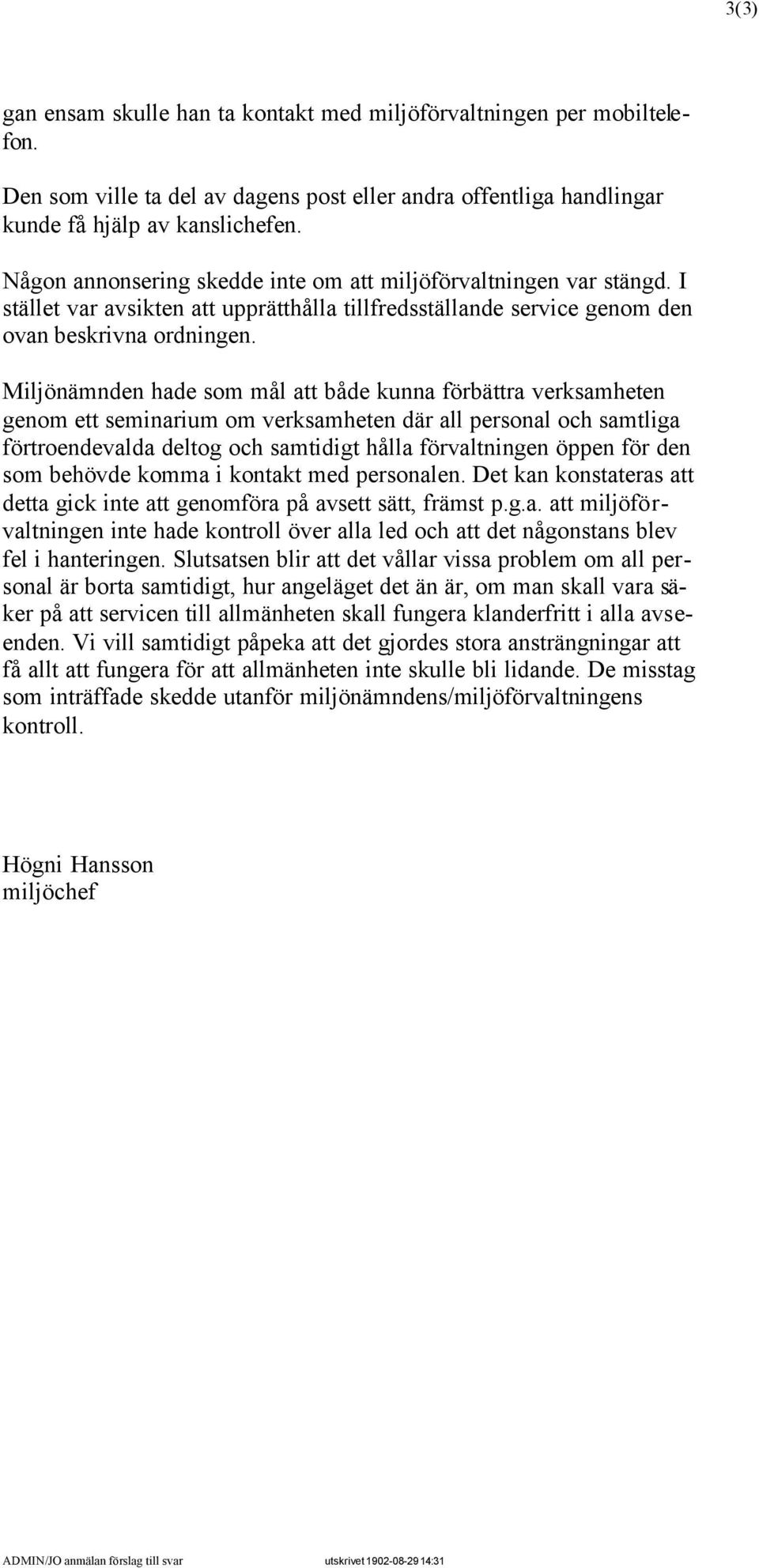 Miljönämnden hade som mål att både kunna förbättra verksamheten genom ett seminarium om verksamheten där all personal och samtliga förtroendevalda deltog och samtidigt hålla förvaltningen öppen för