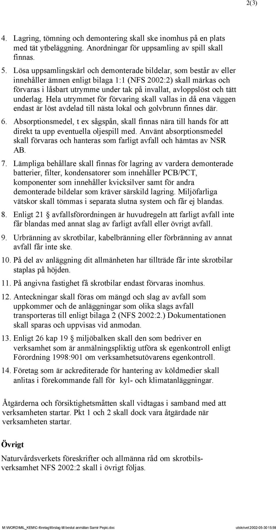 tätt underlag. Hela utrymmet för förvaring skall vallas in då ena väggen endast är löst avdelad till nästa lokal och golvbrunn finnes där. 6.