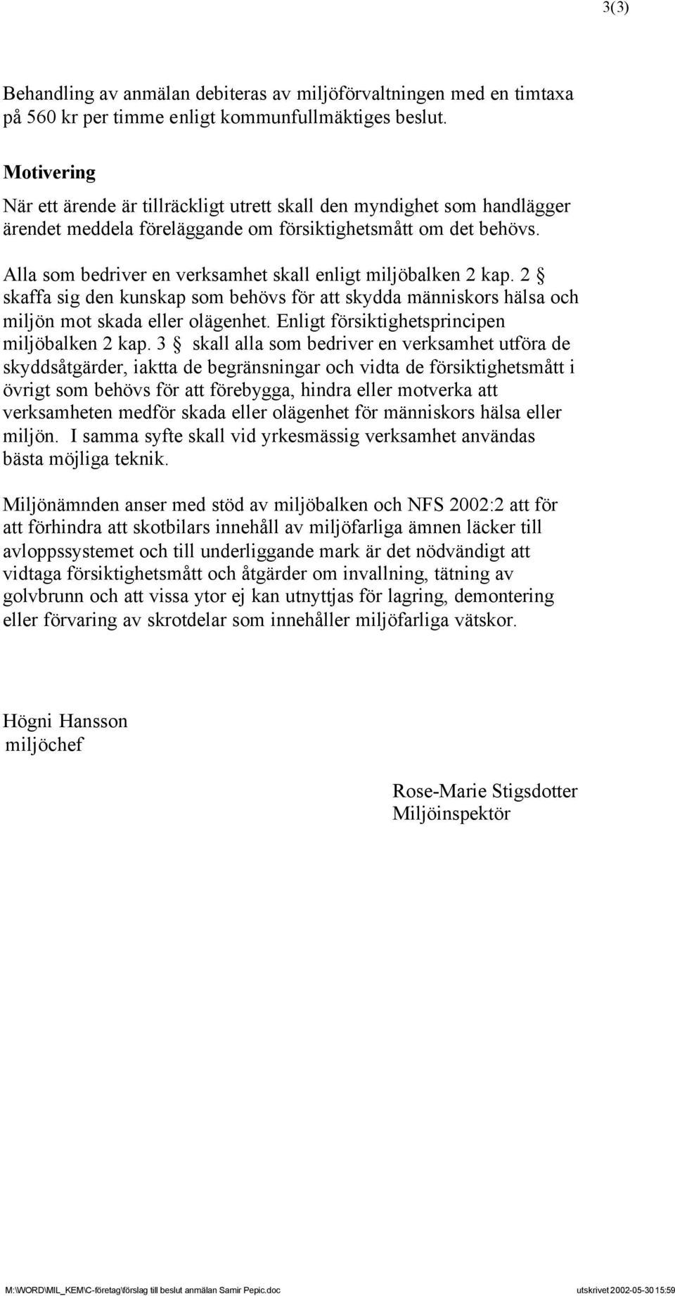Alla som bedriver en verksamhet skall enligt miljöbalken 2 kap. 2 skaffa sig den kunskap som behövs för att skydda människors hälsa och miljön mot skada eller olägenhet.