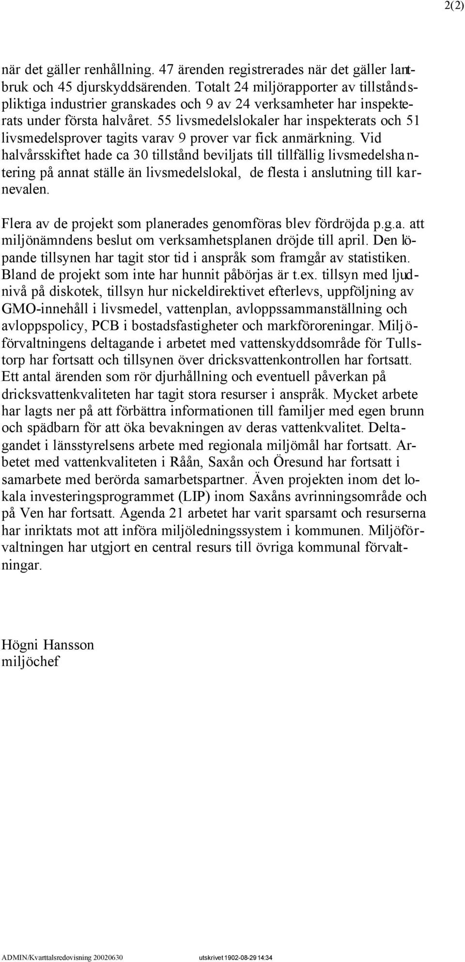 55 livsmedelslokaler har inspekterats och 51 livsmedelsprover tagits varav 9 prover var fick anmärkning.