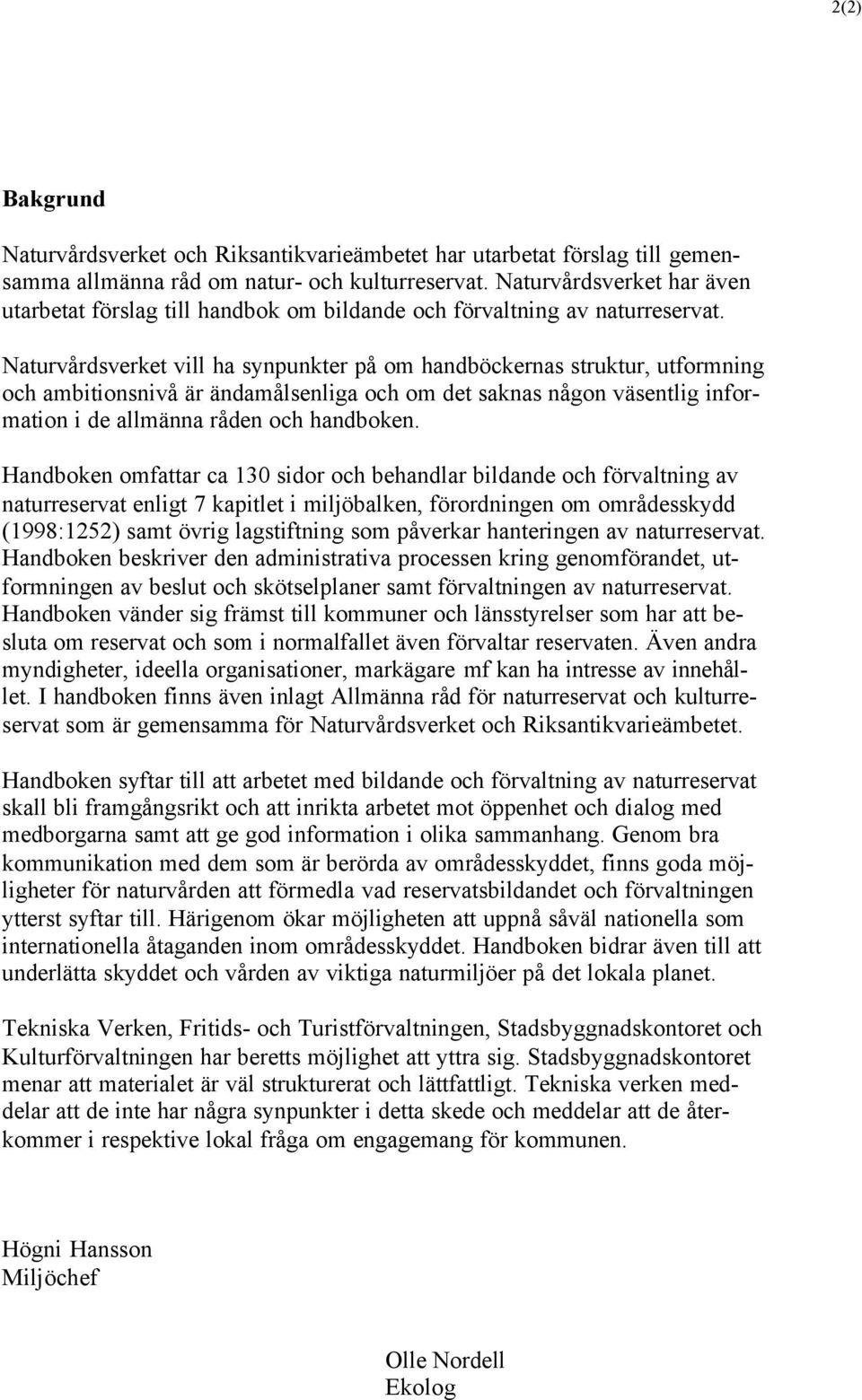 Naturvårdsverket vill ha synpunkter på om handböckernas struktur, utformning och ambitionsnivå är ändamålsenliga och om det saknas någon väsentlig information i de allmänna råden och handboken.