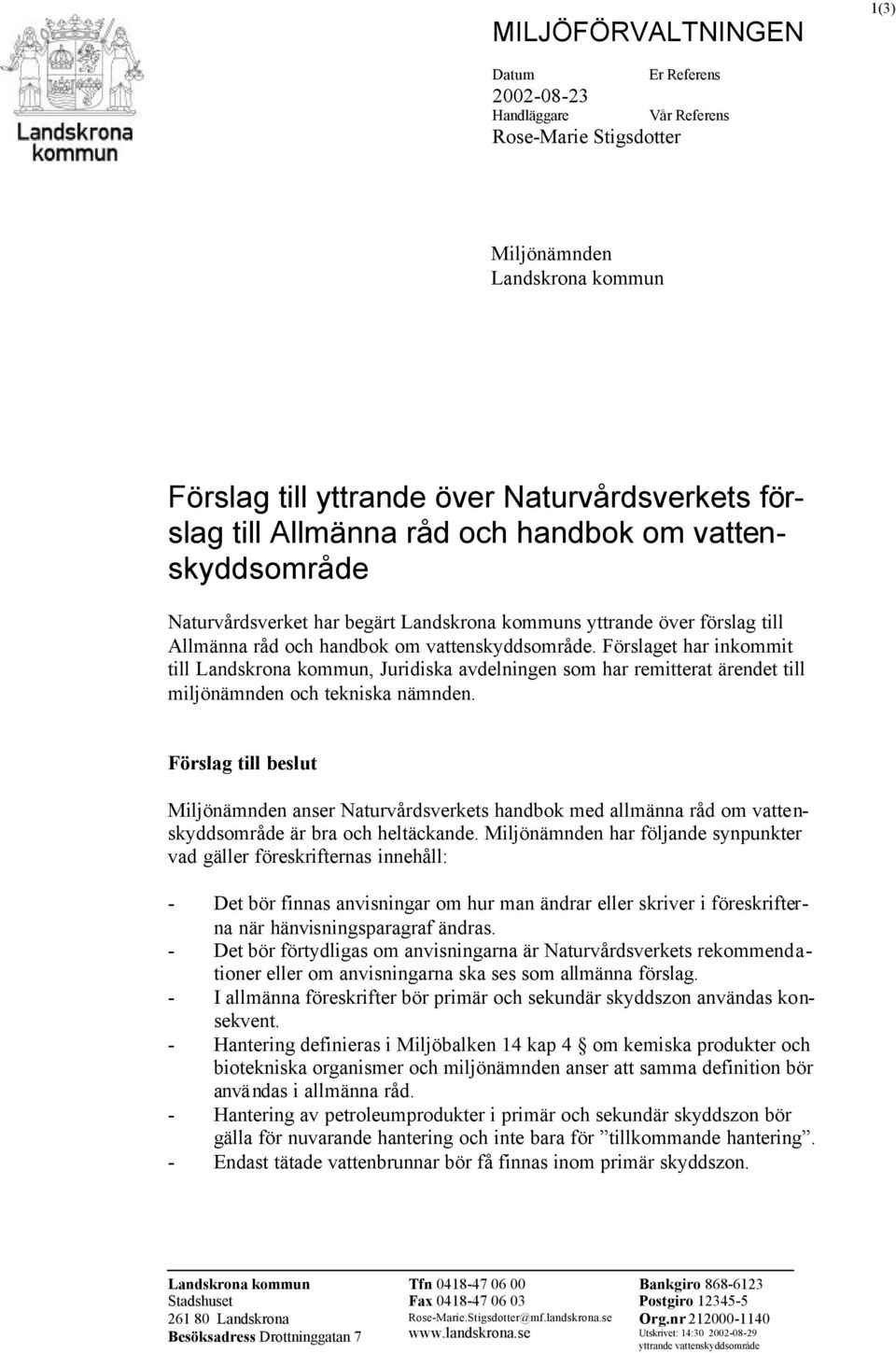 Förslaget har inkommit till Landskrona kommun, Juridiska avdelningen som har remitterat ärendet till miljönämnden och tekniska nämnden.
