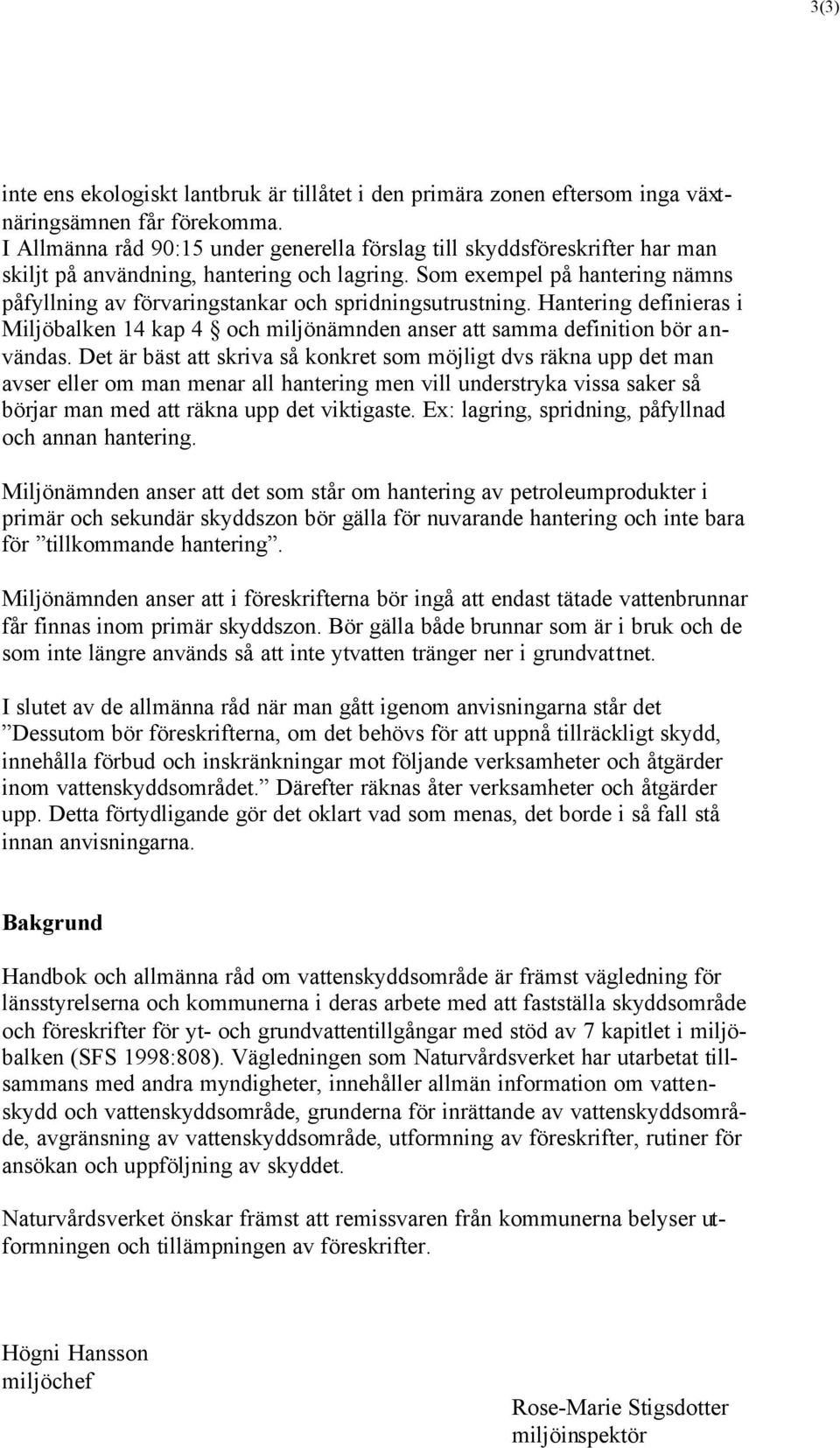 Som exempel på hantering nämns påfyllning av förvaringstankar och spridningsutrustning. Hantering definieras i Miljöbalken 14 kap 4 och miljönämnden anser att samma definition bör användas.