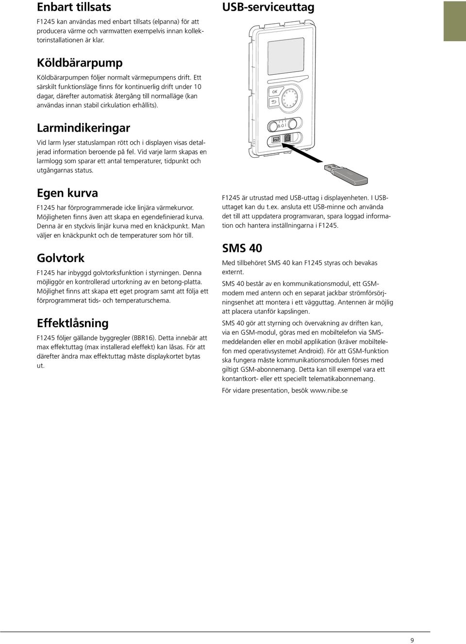 Ett särskilt funktionsläge finns för kontinuerlig drift under 1 dagar, därefter automatisk återgång till normalläge (kan användas innan stabil cirkulation erhållits).