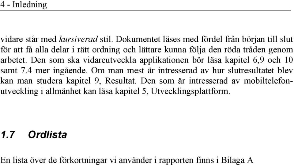 arbetet. Den som ska vidareutveckla applikationen bör läsa kapitel 6,9 och 10 samt 7.4 mer ingående.