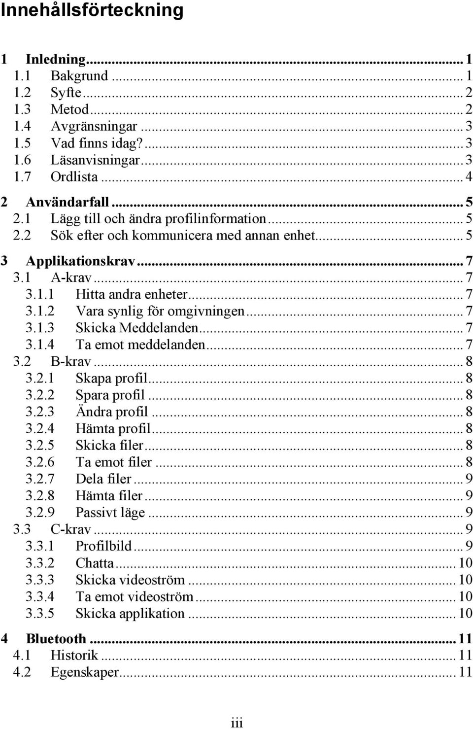 .. 7 3.1.3 Skicka Meddelanden... 7 3.1.4 Ta emot meddelanden... 7 3.2 B-krav... 8 3.2.1 Skapa profil... 8 3.2.2 Spara profil... 8 3.2.3 Ändra profil... 8 3.2.4 Hämta profil... 8 3.2.5 Skicka filer.