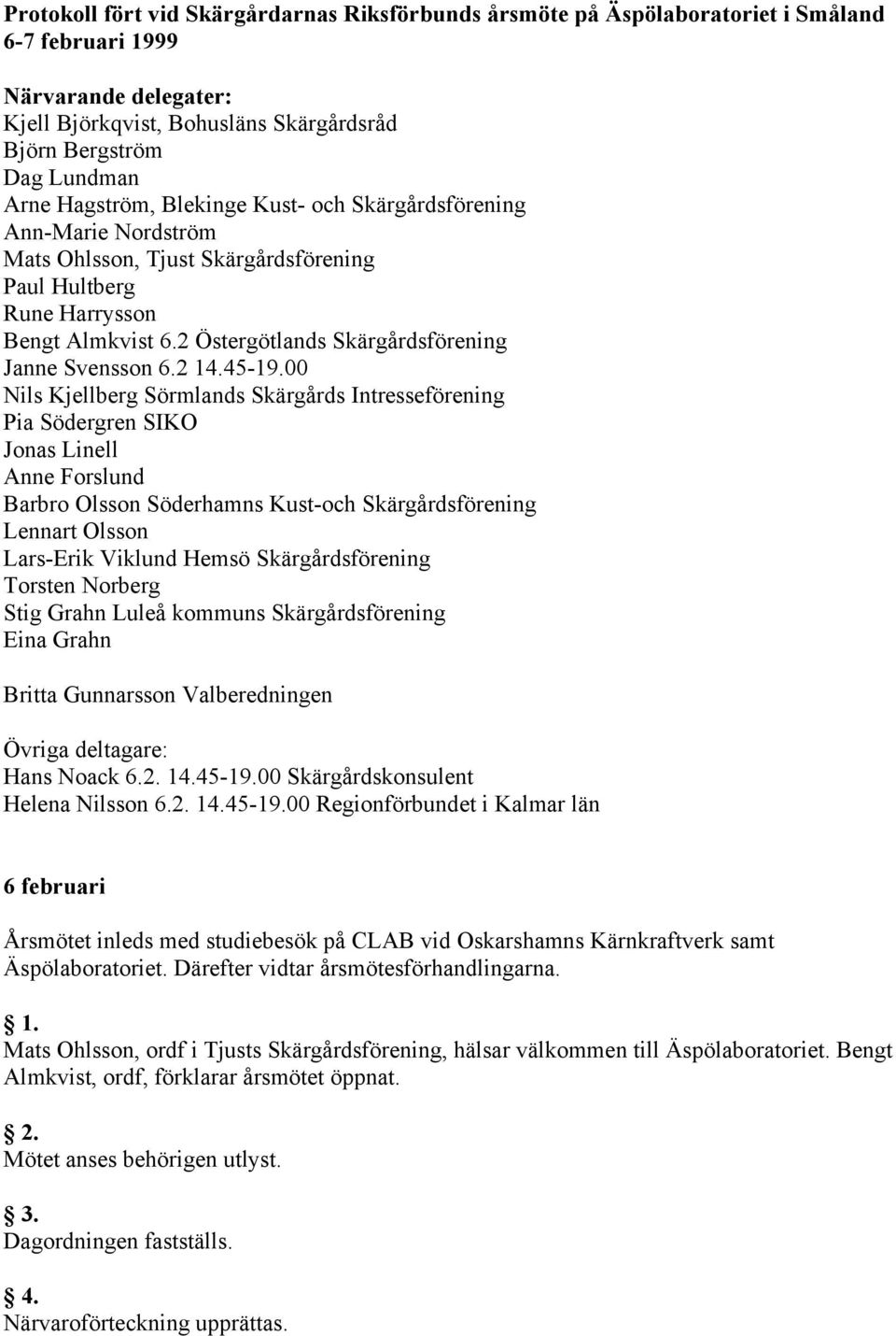 2 Östergötlands Skärgårdsförening Janne Svensson 6.2 14.45-19.