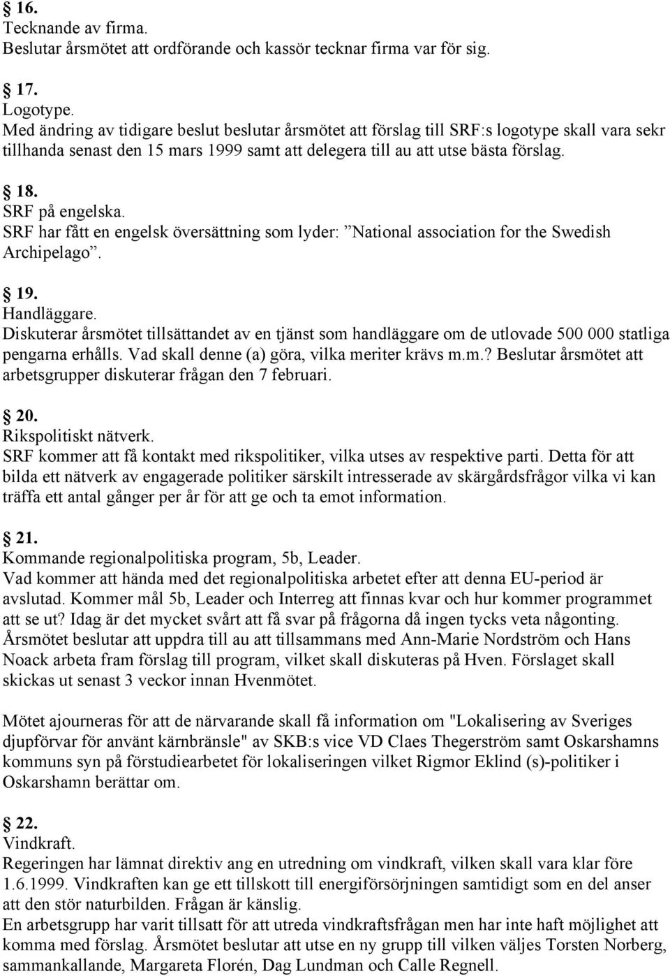 SRF på engelska. SRF har fått en engelsk översättning som lyder: National association for the Swedish Archipelago. 19. Handläggare.