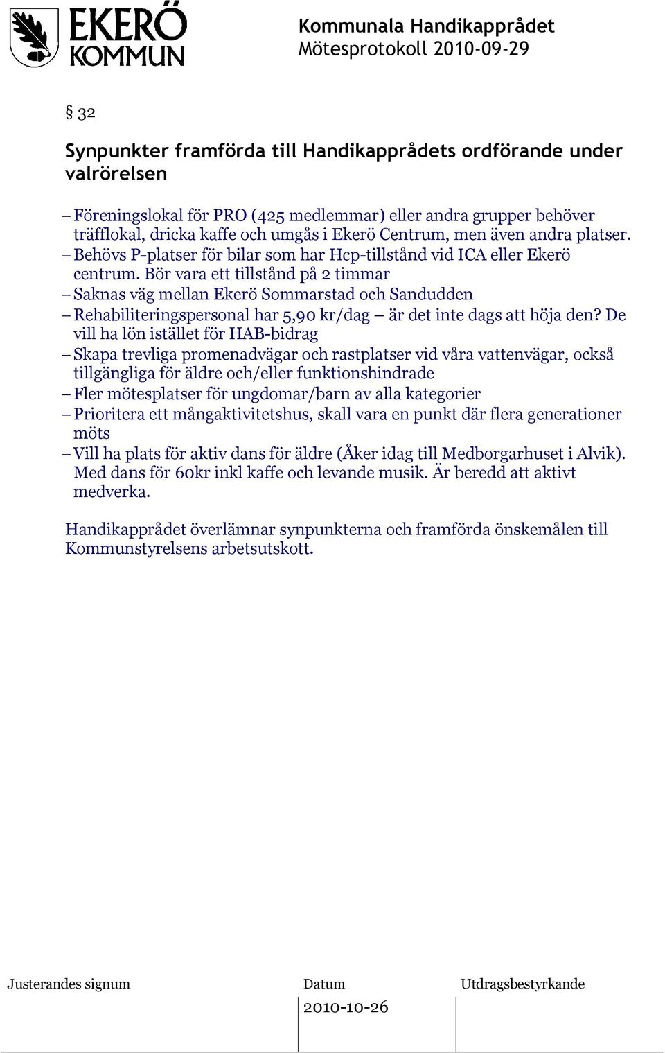 Bör vara ett tillstånd på 2 timmar Saknas väg mellan Ekerö Sommarstad och Sandudden Rehabiliteringspersonal har 5,90 kr/dag är det inte dags att höja den?