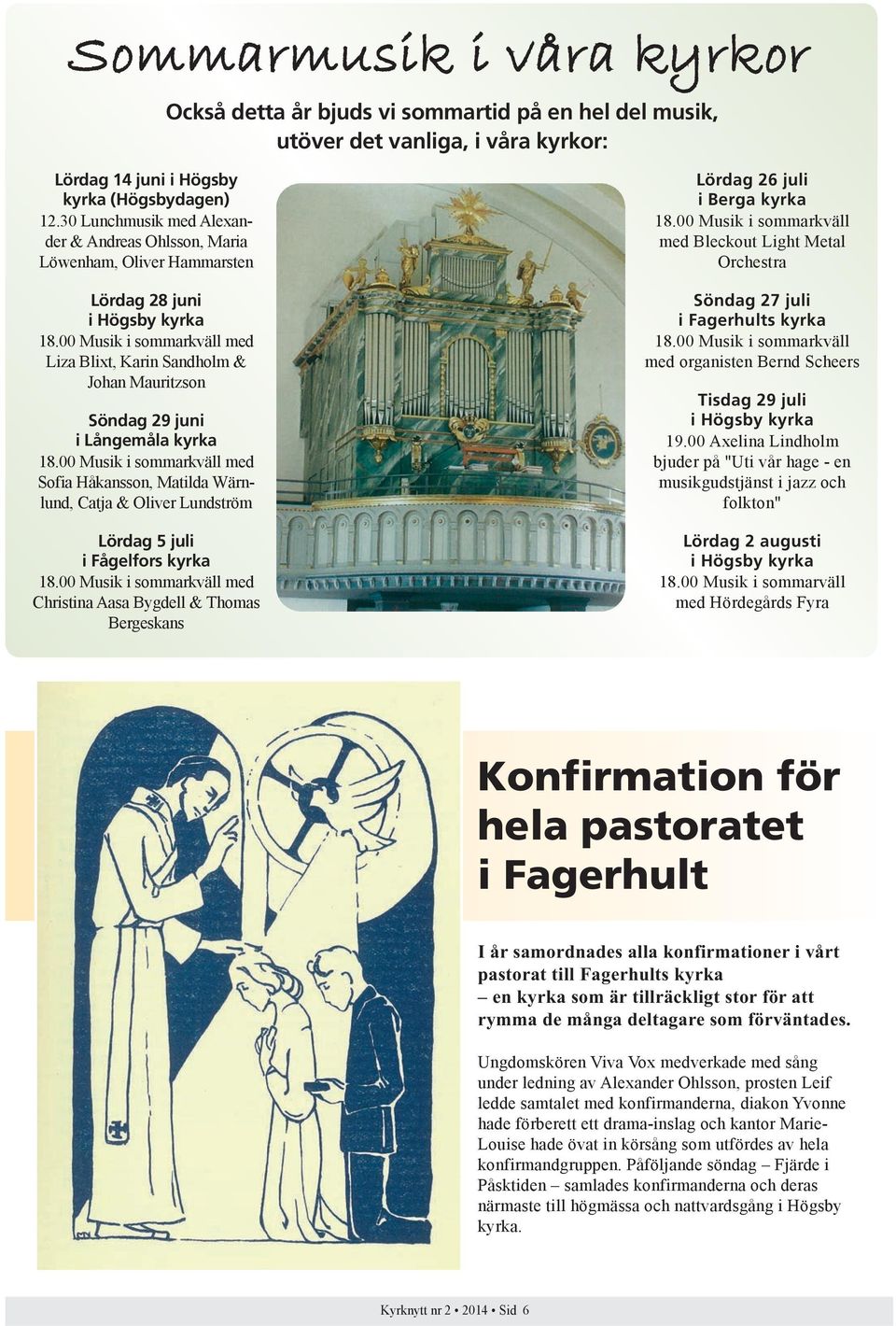 00 Musik i sommarkväll med Liza Blixt, Karin Sandholm & Johan Mauritzson Söndag 29 juni i Långemåla kyrka 18.