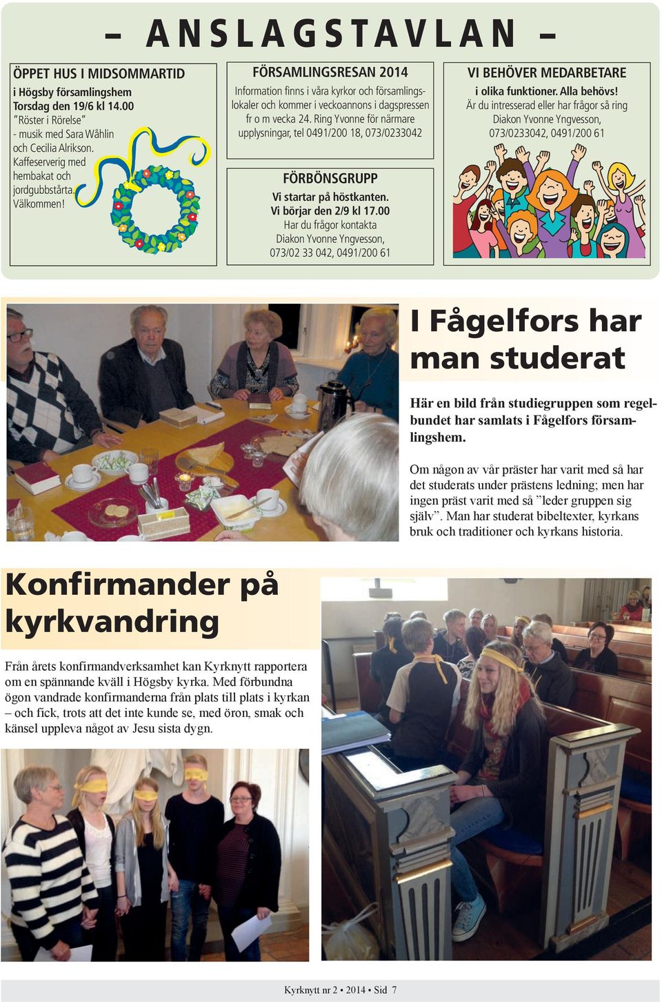 Ring Yvonne för närmare upplysningar, tel 0491/200 18, 073/0233042 FÖRBÖNSGRUPP Vi startar på höstkanten. Vi börjar den 2/9 kl 17.