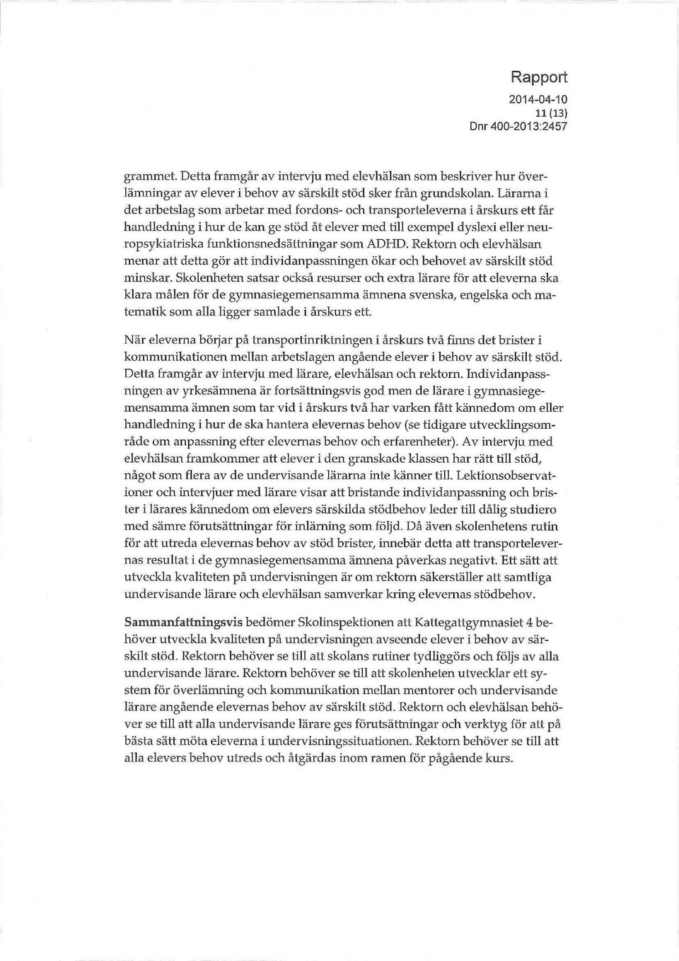 funktionsnedsättningar som ADHD. Rektorn och elevhälsan menar att detta gör att mdividanpassningen ökar och behovet av särskilt stöd minskar.