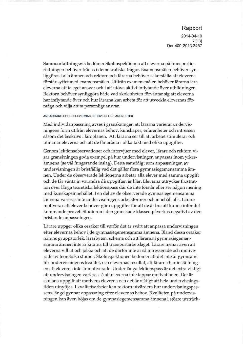 Utifrån examensmålen behöver lärarna lära eleverna att ta eget ansvar och i att utöva aktivt inflytande över utbildningen.