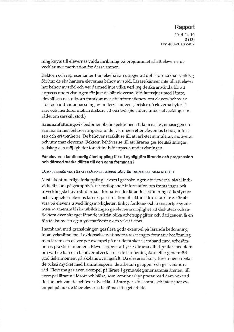 Lärare känner inte till att elever har behov av stöd och vet därmed inte vilka verktyg de ska använda för att anpassa undervisningen för just de här eleverna.