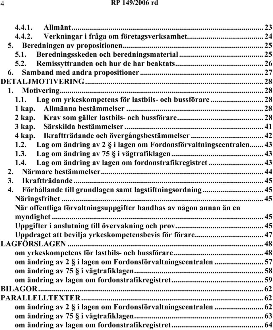 Krav som gäller lastbils- och bussförare... 28 3 kap. Särskilda bestämmelser... 41 4 kap. Ikraftträdande och övergångsbestämmelser... 42 1.2. Lag om ändring av 2 i lagen om Fordonsförvaltningscentralen.