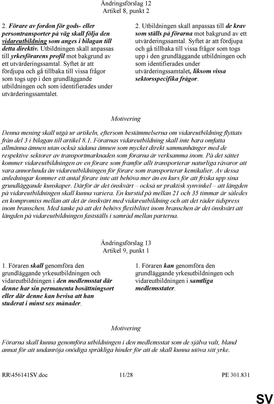 Syftet är att fördjupa och gå tillbaka till vissa frågor som togs upp i den grundläggande utbildningen och som identifierades under utvärderingssamtalet. 2.