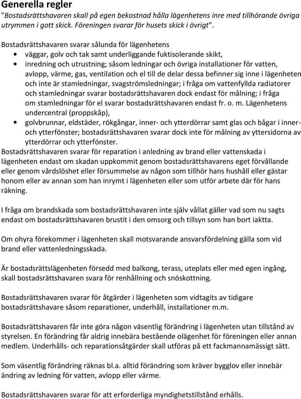 avlopp, värme, gas, ventilation och el till de delar dessa befinner sig inne i lägenheten och inte är stamledningar, svagströmsledningar; i fråga om vattenfyllda radiatorer och stamledningar svarar