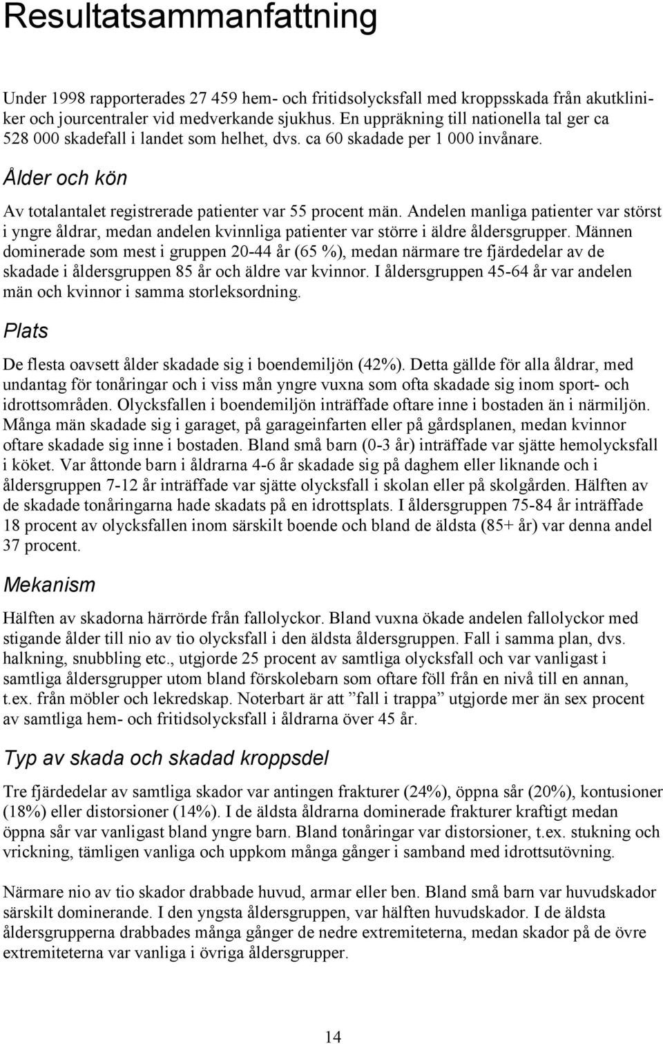 Andelen manliga patienter var störst i yngre åldrar, medan andelen kvinnliga patienter var större i äldre åldersgrupper.