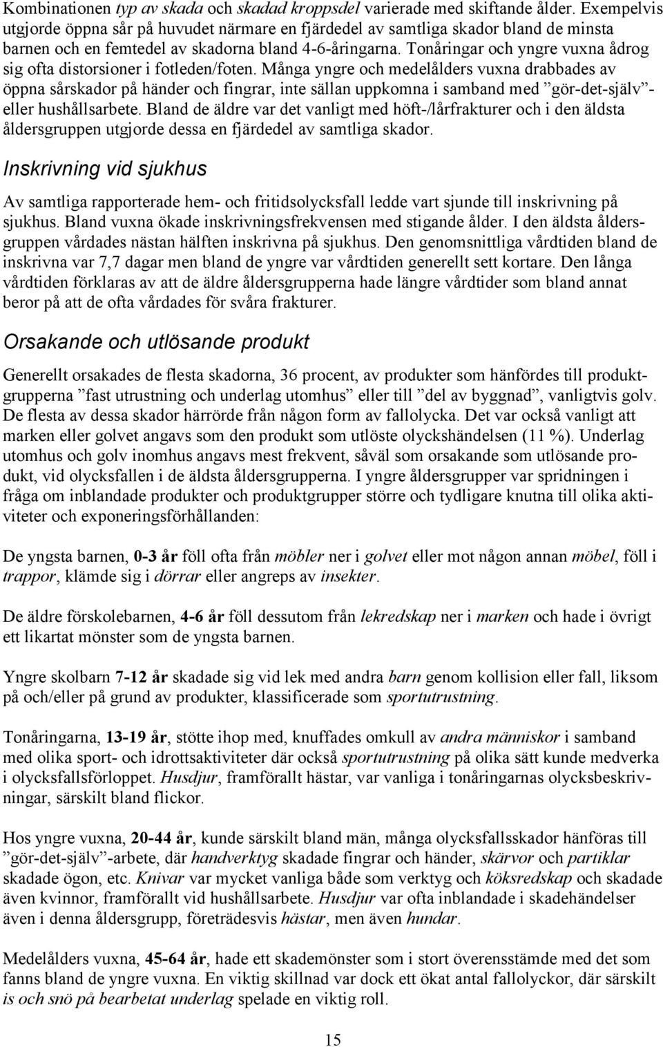 Tonåringar och yngre vuxna ådrog sig ofta distorsioner i fotleden/foten.