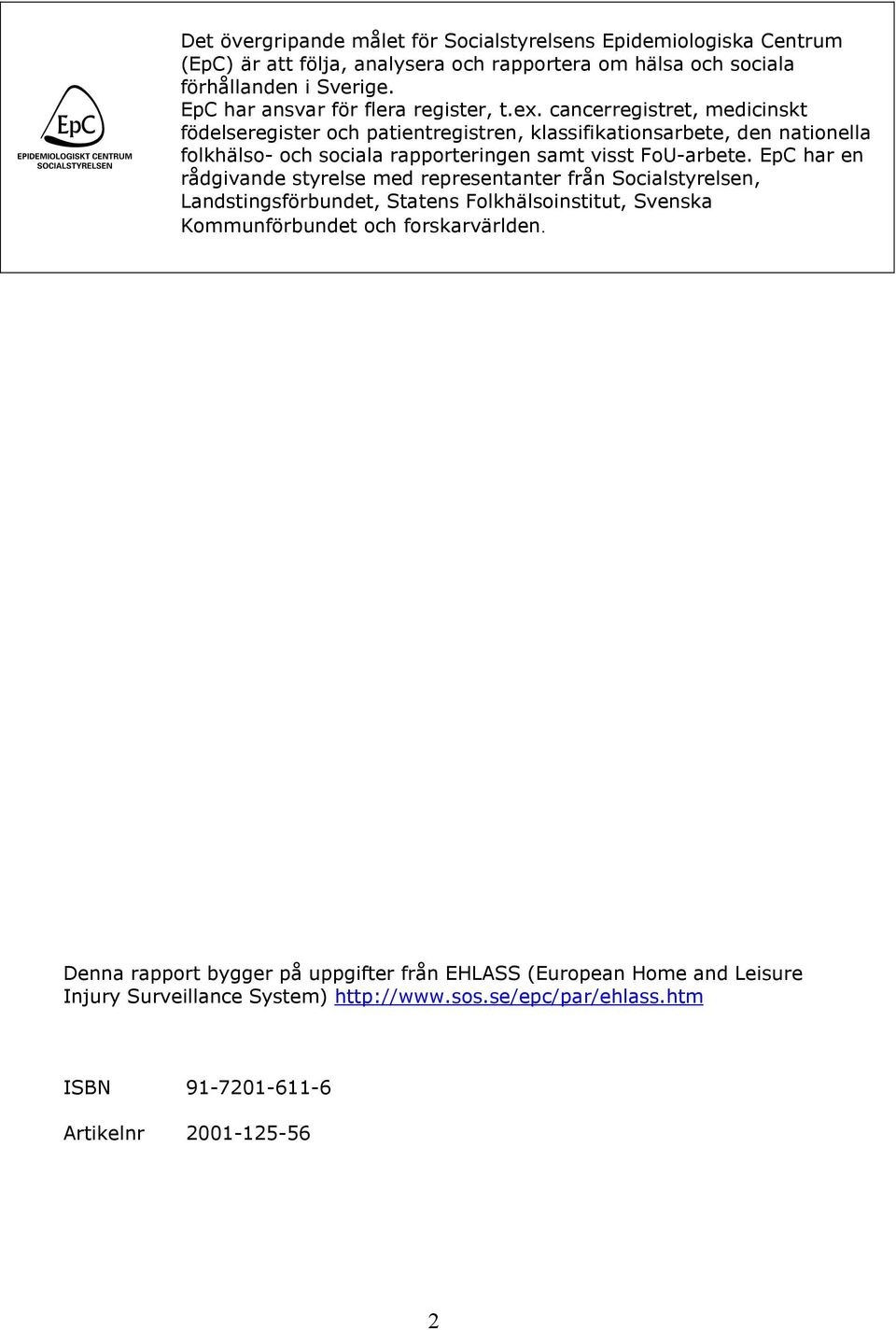 cancerregistret, medicinskt födelseregister och patientregistren, klassifikationsarbete, den nationella folkhälso- och sociala rapporteringen samt visst FoU-arbete.