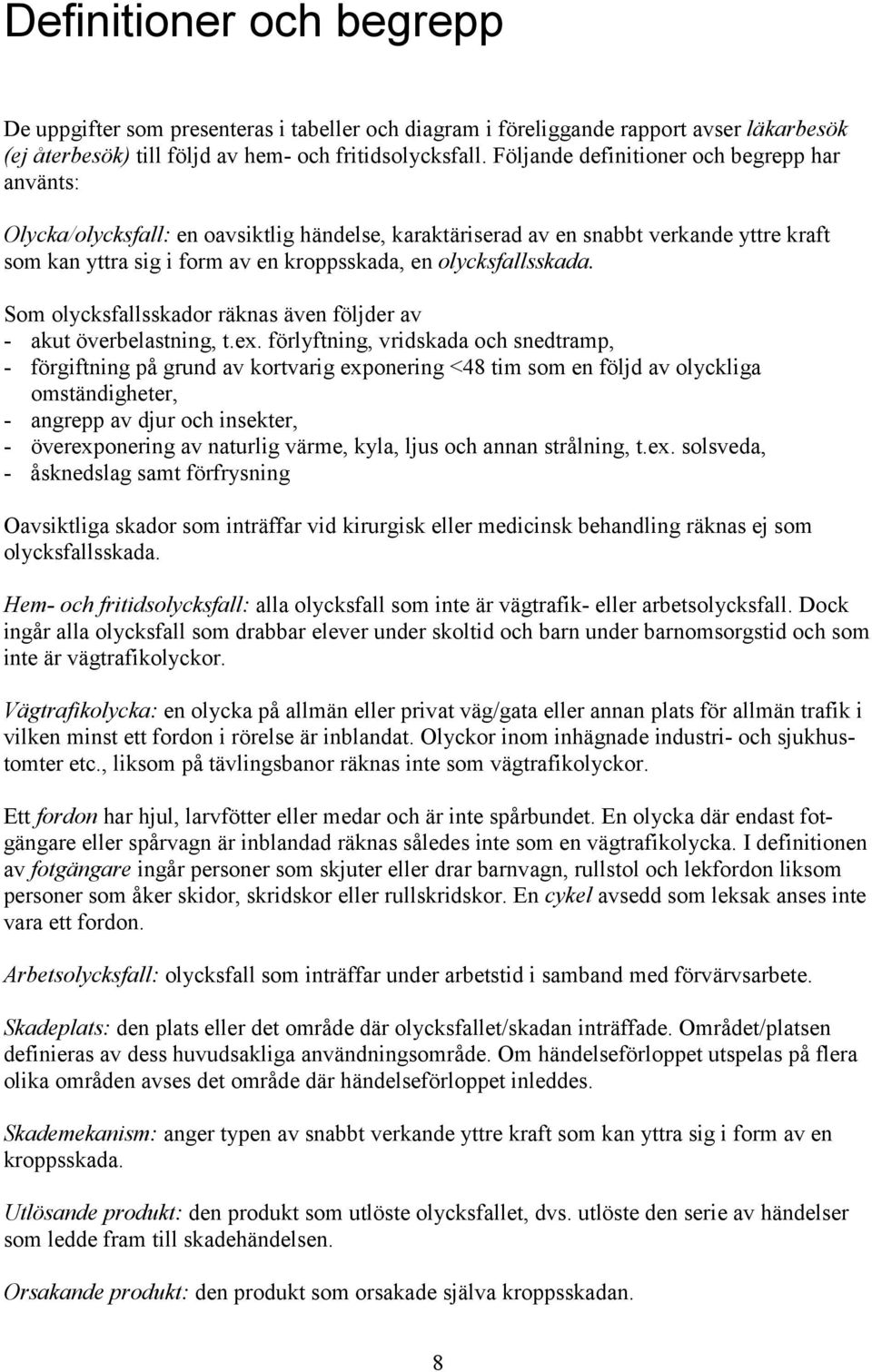 olycksfallsskada. Som olycksfallsskador räknas även följder av - akut överbelastning, t.ex.