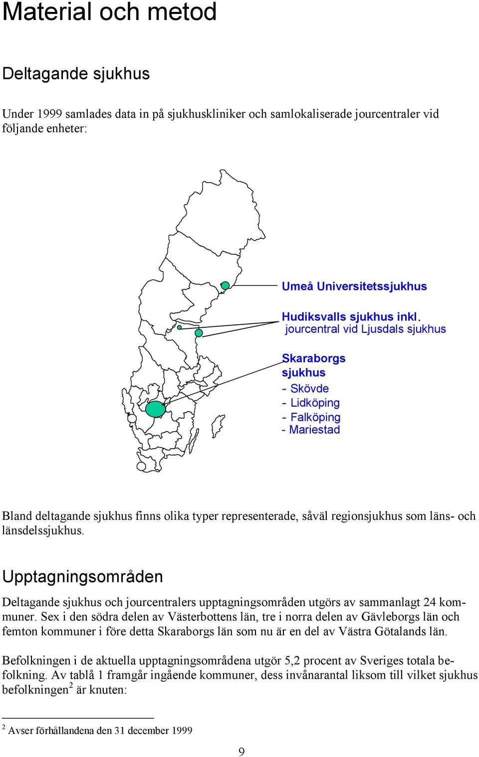länsdelssjukhus. Upptagningsområden Deltagande sjukhus och jourcentralers upptagningsområden utgörs av sammanlagt 24 kommuner.