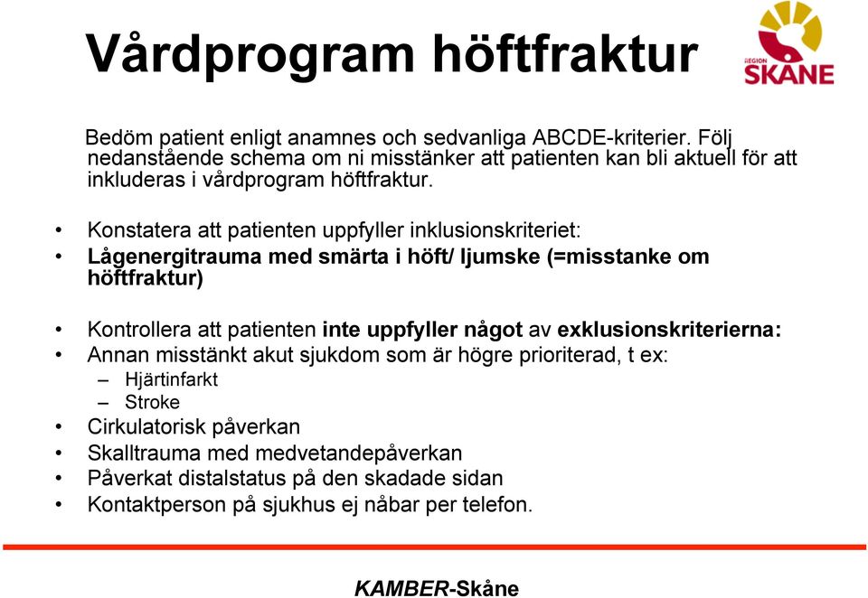 Konstatera att patienten uppfyller inklusionskriteriet: Lågenergitrauma med smärta i höft/ ljumske (=misstanke om höftfraktur) Kontrollera att patienten inte