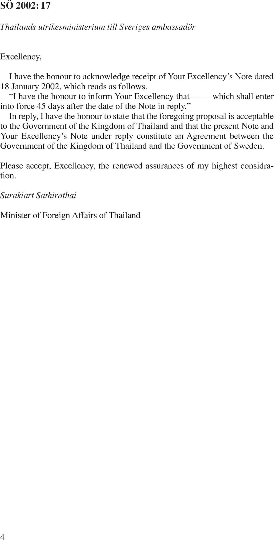 In reply, I have the honour to state that the foregoing proposal is acceptable to the Government of the Kingdom of Thailand and that the present Note and Your Excellency s Note under