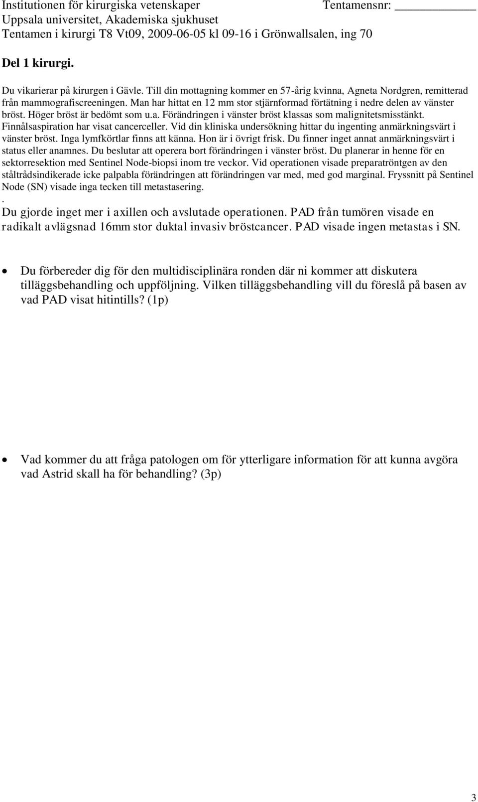 Du förbereder dig för den multidisciplinära ronden där ni kommer att diskutera tilläggsbehandling och uppföljning.
