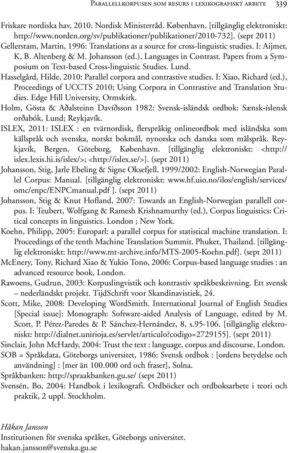 ), Languages in Contrast. Papers from a Symposium on Text-based Cross-linguistic Studies. Lund. Hasselgård, Hilde, 2010: Parallel corpora and contrastive studies. I: Xiao, Richard (ed.